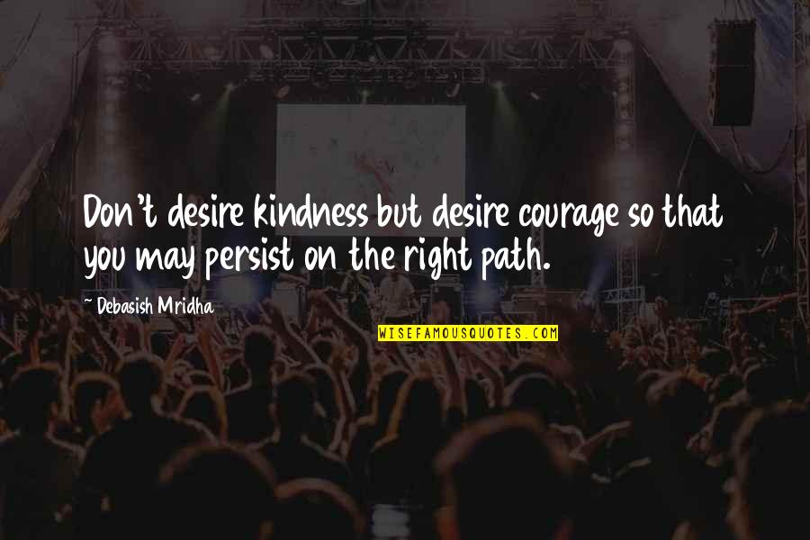 Courage And Kindness Quotes By Debasish Mridha: Don't desire kindness but desire courage so that