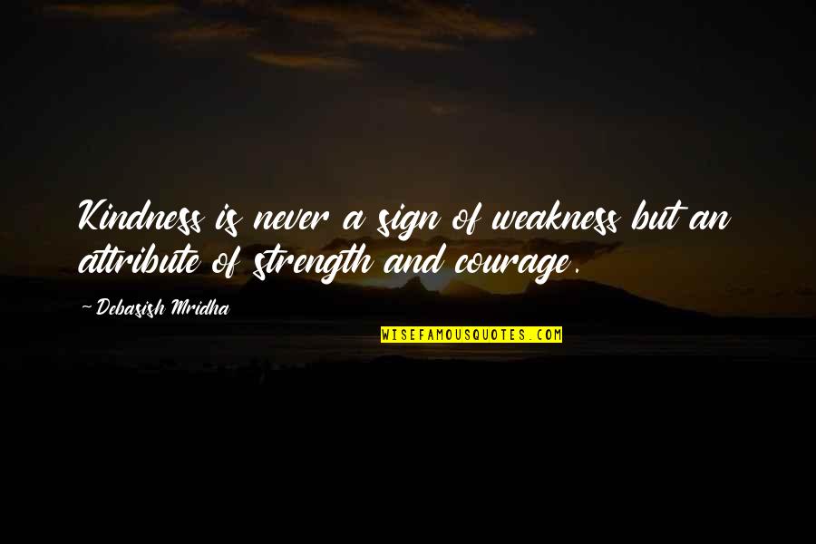 Courage And Kindness Quotes By Debasish Mridha: Kindness is never a sign of weakness but