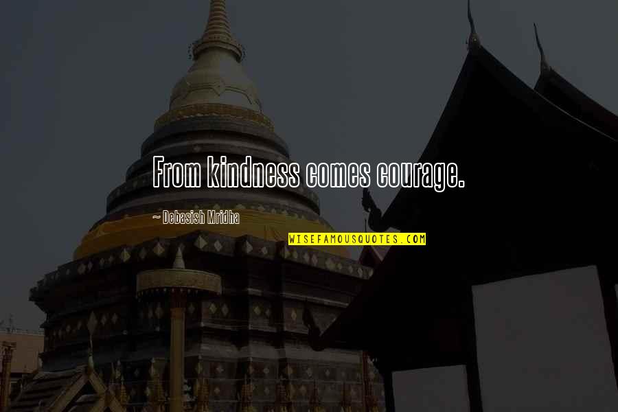 Courage And Kindness Quotes By Debasish Mridha: From kindness comes courage.