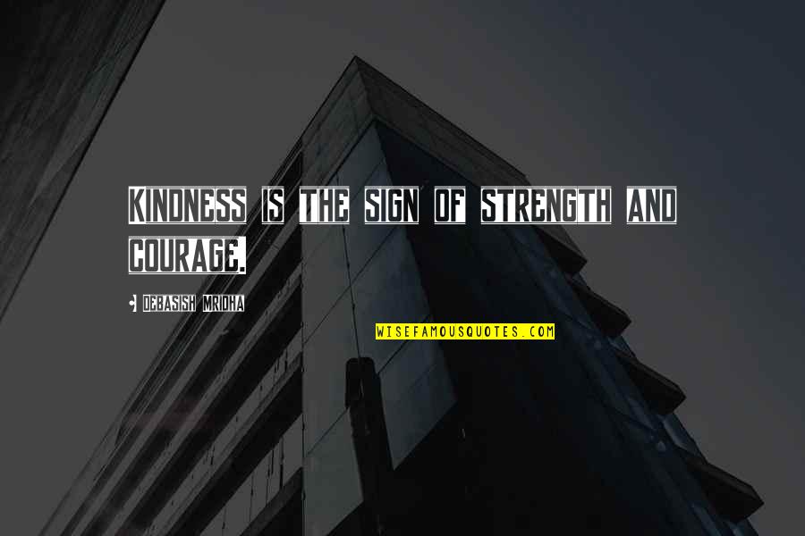 Courage And Kindness Quotes By Debasish Mridha: Kindness is the sign of strength and courage.