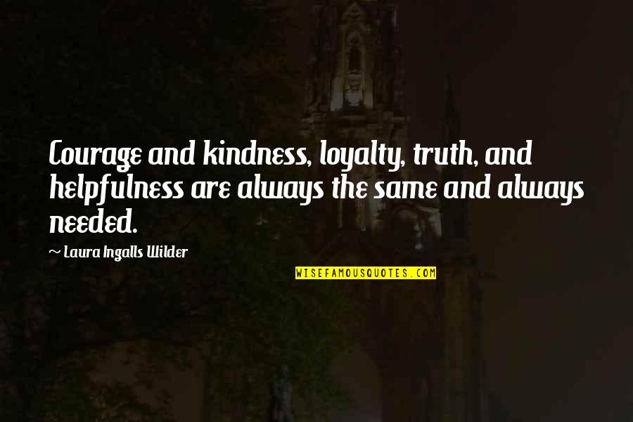 Courage And Kindness Quotes By Laura Ingalls Wilder: Courage and kindness, loyalty, truth, and helpfulness are