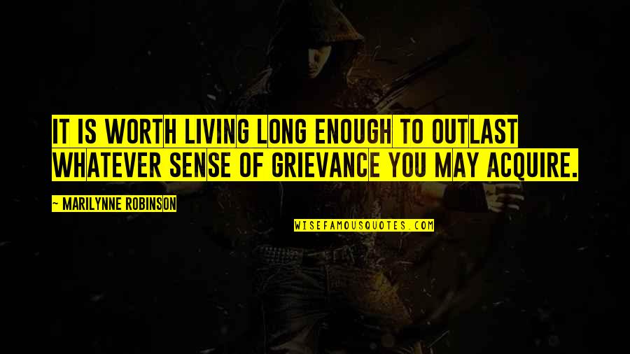 Courage And Kindness Quotes By Marilynne Robinson: It is worth living long enough to outlast