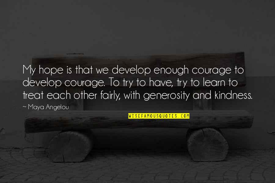 Courage And Kindness Quotes By Maya Angelou: My hope is that we develop enough courage