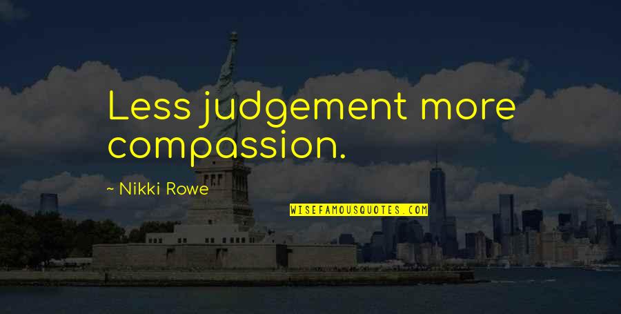 Courage And Kindness Quotes By Nikki Rowe: Less judgement more compassion.