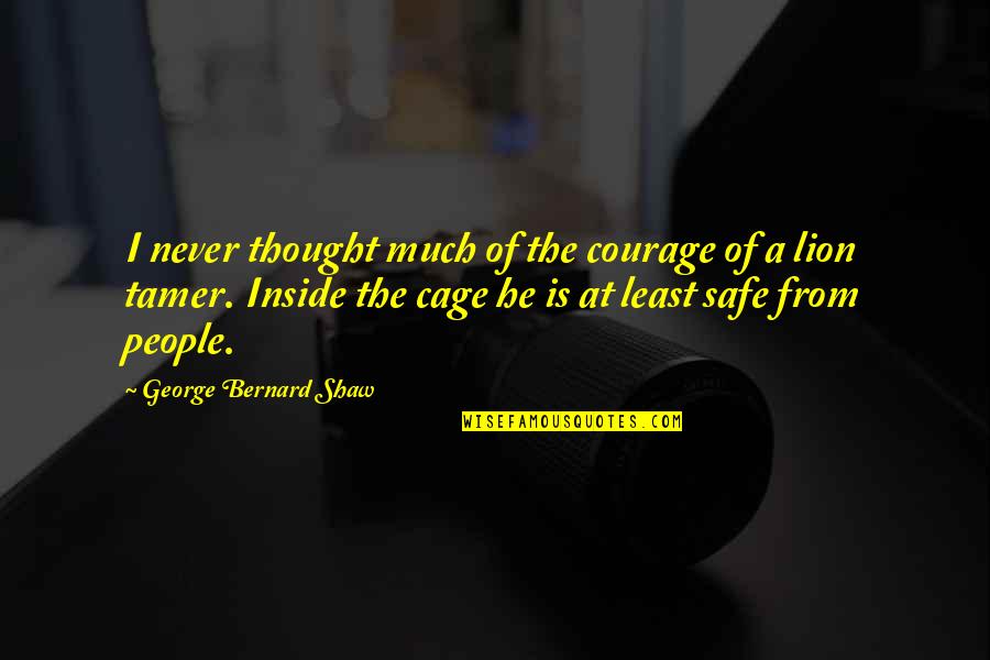 Courage And Lion Quotes By George Bernard Shaw: I never thought much of the courage of