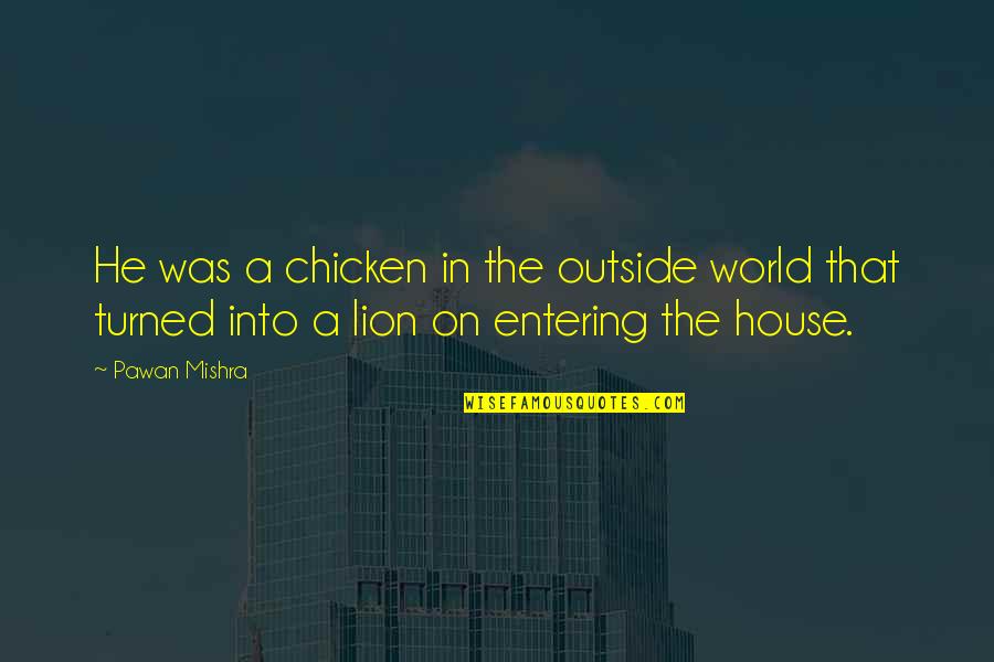 Courage And Lion Quotes By Pawan Mishra: He was a chicken in the outside world
