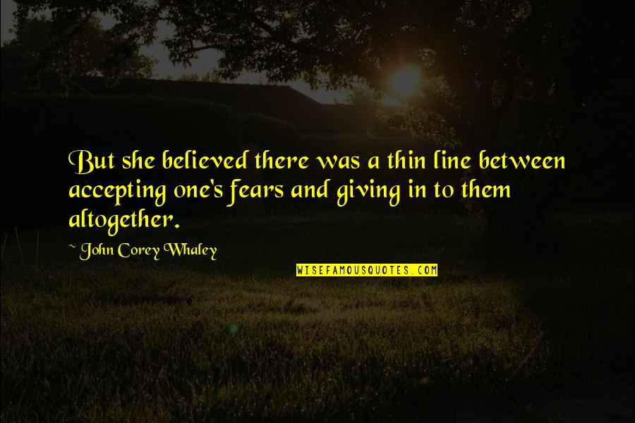 Courage And Not Giving Up Quotes By John Corey Whaley: But she believed there was a thin line Courage And Not Giving Up Quotes By John Corey Whaley: But she believed there was a thin line