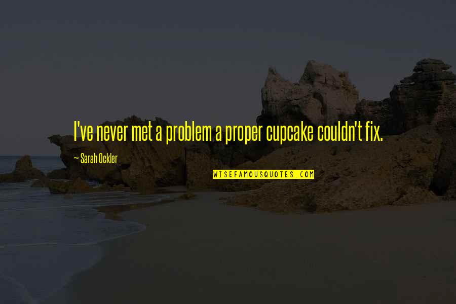 Courage And Overcoming Fear Quotes By Sarah Ockler: I've never met a problem a proper cupcake