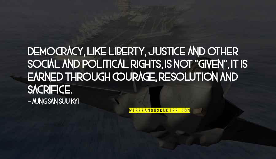 Courage And Sacrifice Quotes By Aung San Suu Kyi: Democracy, like liberty, justice and other social and