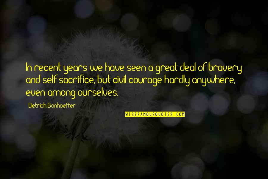 Courage And Sacrifice Quotes By Dietrich Bonhoeffer: In recent years we have seen a great