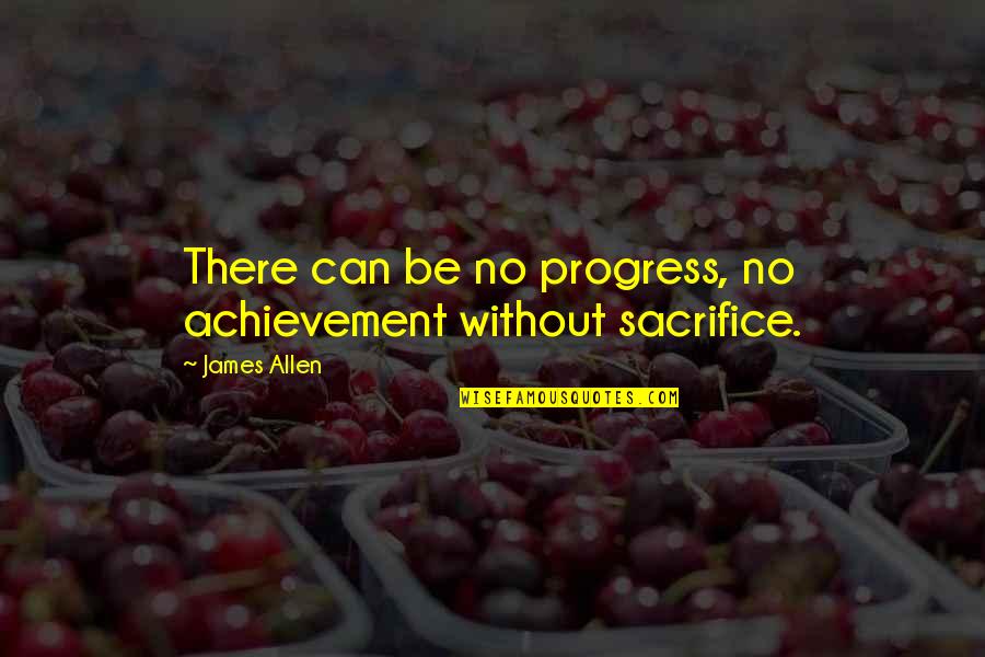 Courage And Sacrifice Quotes By James Allen: There can be no progress, no achievement without