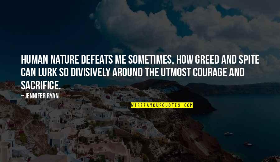 Courage And Sacrifice Quotes By Jennifer Ryan: Human nature defeats me sometimes, how greed and
