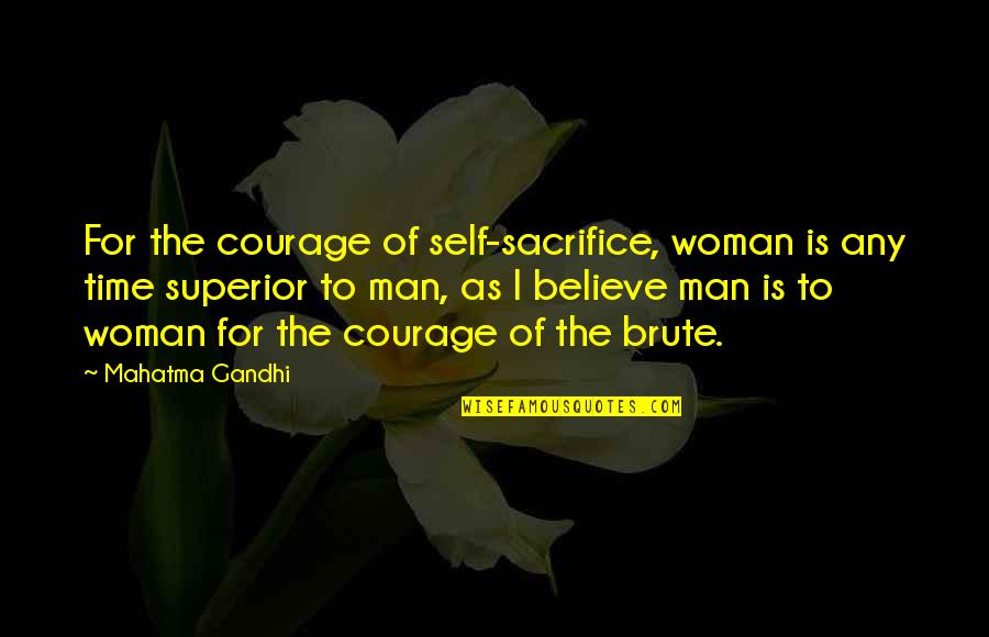 Courage And Sacrifice Quotes By Mahatma Gandhi: For the courage of self-sacrifice, woman is any