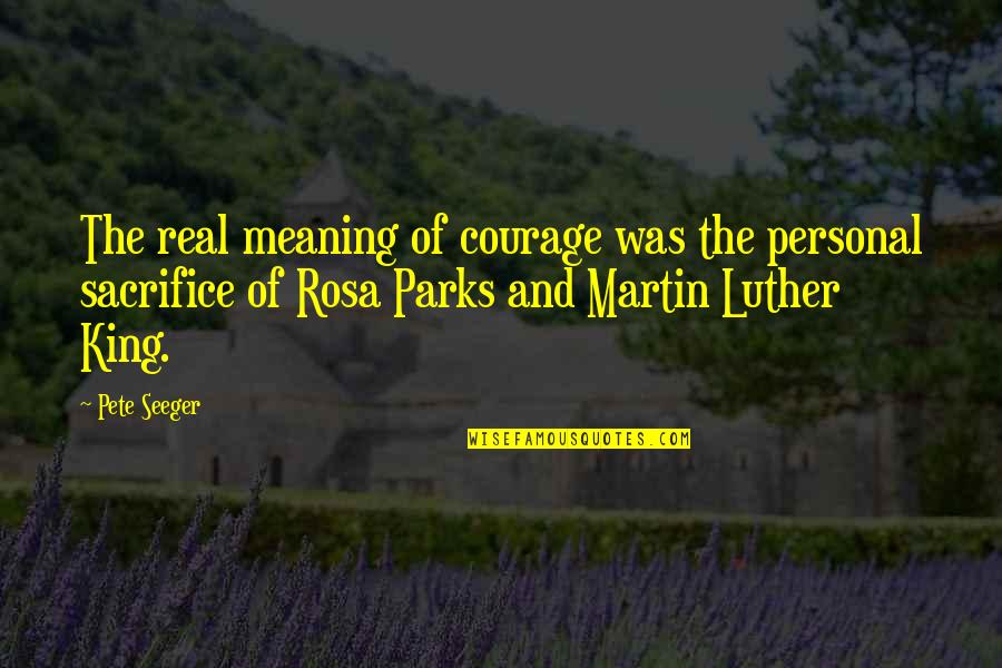 Courage And Sacrifice Quotes By Pete Seeger: The real meaning of courage was the personal
