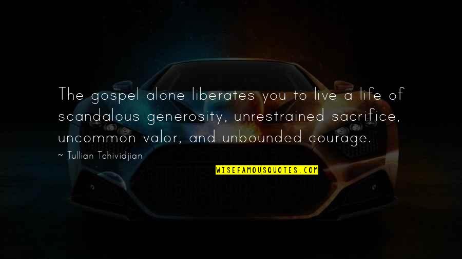 Courage And Sacrifice Quotes By Tullian Tchividjian: The gospel alone liberates you to live a