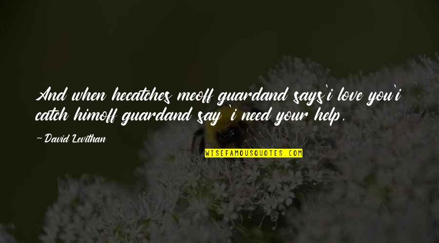 Courage And Strength Quotes By David Levithan: And when hecatches meoff guardand says'i love you'i
