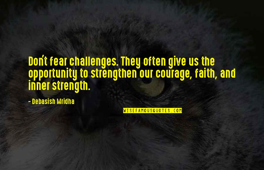 Courage And Strength Quotes By Debasish Mridha: Don't fear challenges. They often give us the
