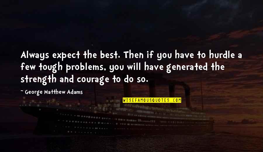 Courage And Strength Quotes By George Matthew Adams: Always expect the best. Then if you have