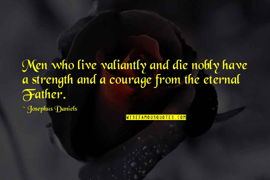Courage And Strength Quotes By Josephus Daniels: Men who live valiantly and die nobly have