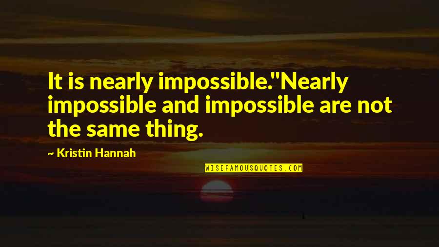 Courage And Strength Quotes By Kristin Hannah: It is nearly impossible.''Nearly impossible and impossible are