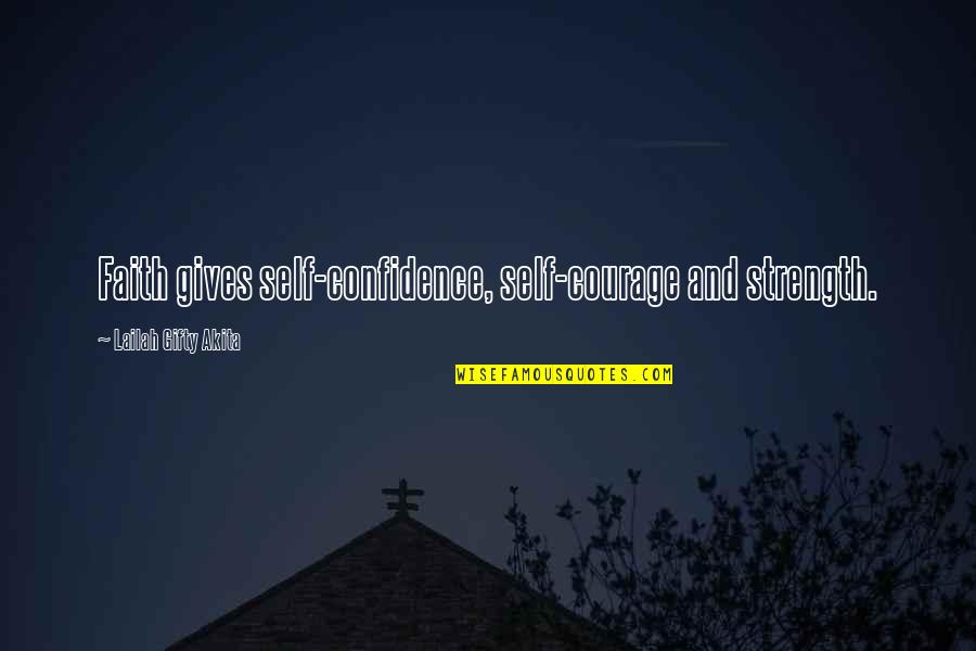 Courage And Strength Quotes By Lailah Gifty Akita: Faith gives self-confidence, self-courage and strength.