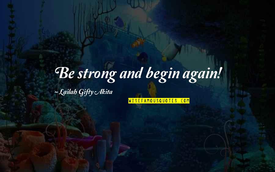 Courage And Strength Quotes By Lailah Gifty Akita: Be strong and begin again!