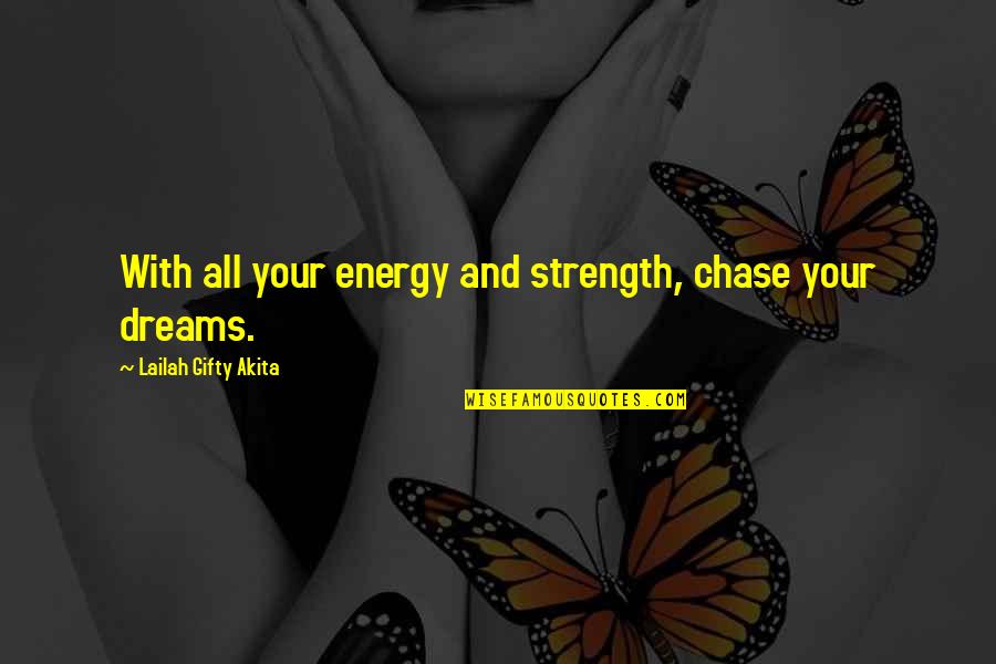 Courage And Strength Quotes By Lailah Gifty Akita: With all your energy and strength, chase your
