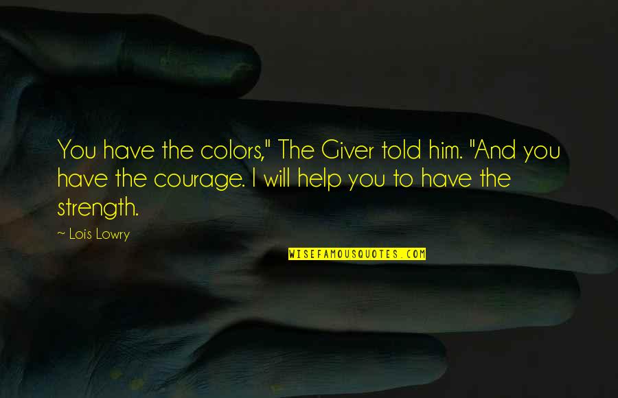 Courage And Strength Quotes By Lois Lowry: You have the colors," The Giver told him.