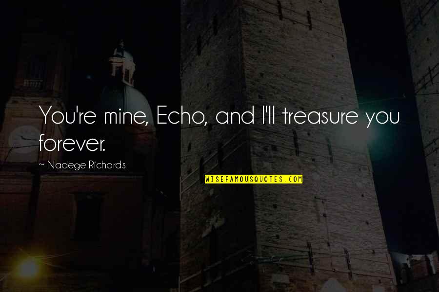 Courage And Strength Quotes By Nadege Richards: You're mine, Echo, and I'll treasure you forever.