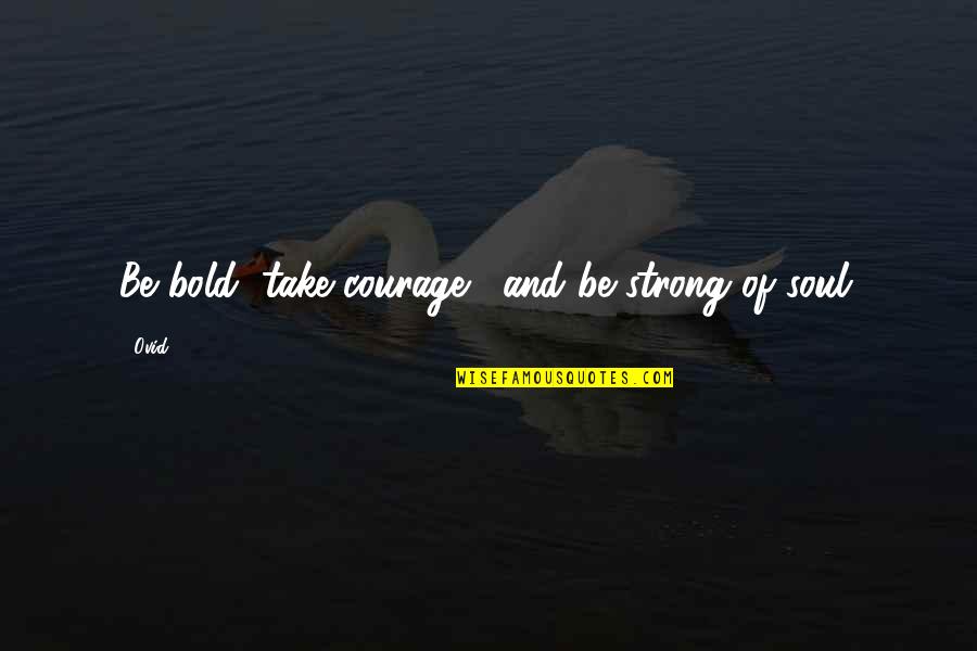 Courage And Strength Quotes By Ovid: Be bold, take courage... and be strong of