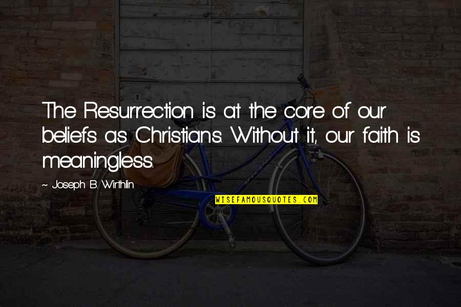 Courage And Stupidity Quotes By Joseph B. Wirthlin: The Resurrection is at the core of our