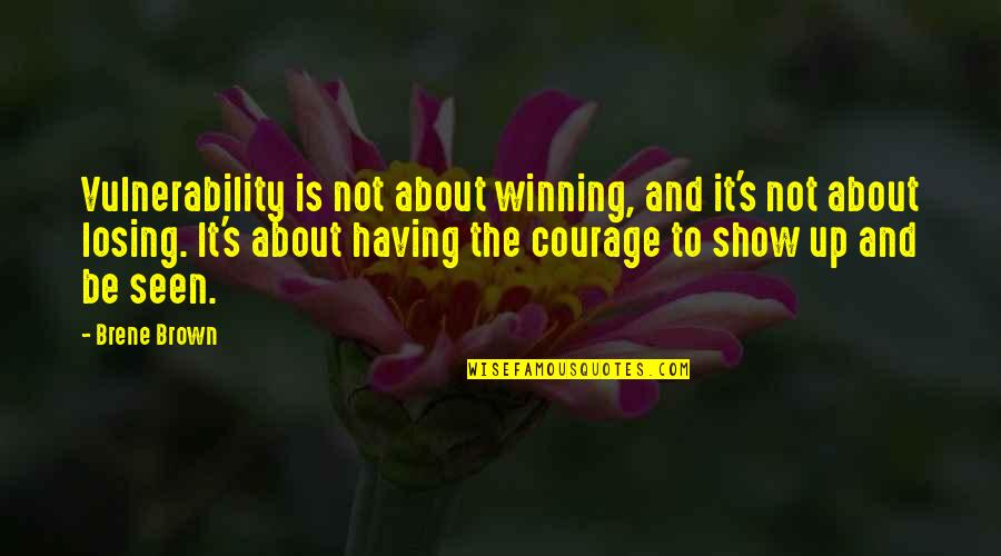 Courage And Vulnerability Quotes By Brene Brown: Vulnerability is not about winning, and it's not