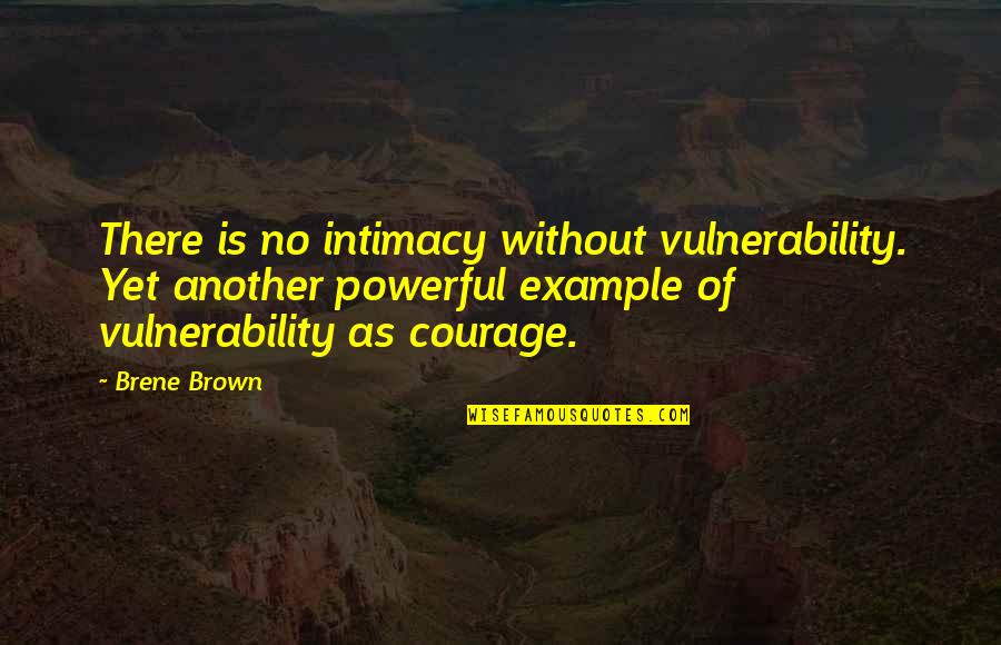Courage And Vulnerability Quotes By Brene Brown: There is no intimacy without vulnerability. Yet another