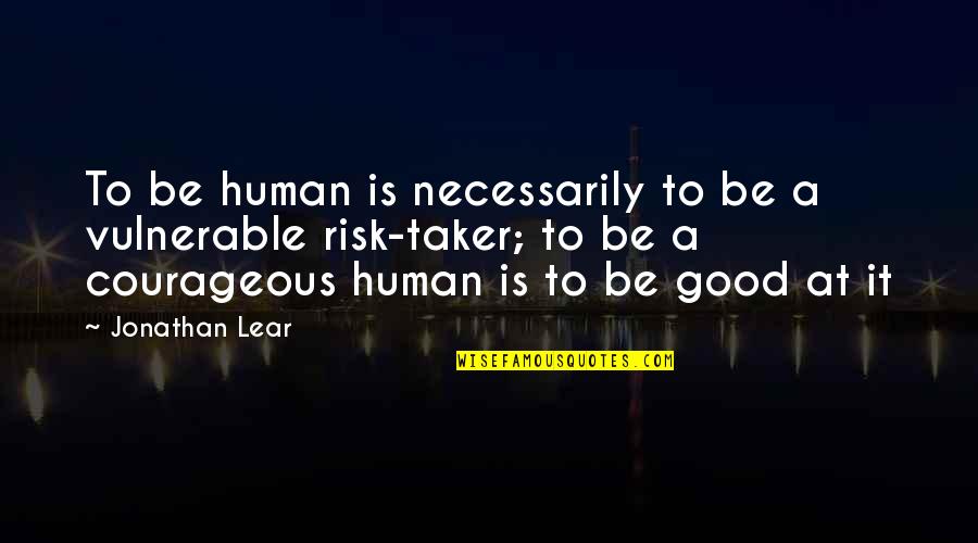 Courage And Vulnerability Quotes By Jonathan Lear: To be human is necessarily to be a