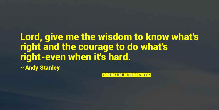 Courage And Wisdom Quotes By Andy Stanley: Lord, give me the wisdom to know what's