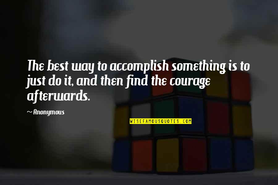 Courage And Wisdom Quotes By Anonymous: The best way to accomplish something is to
