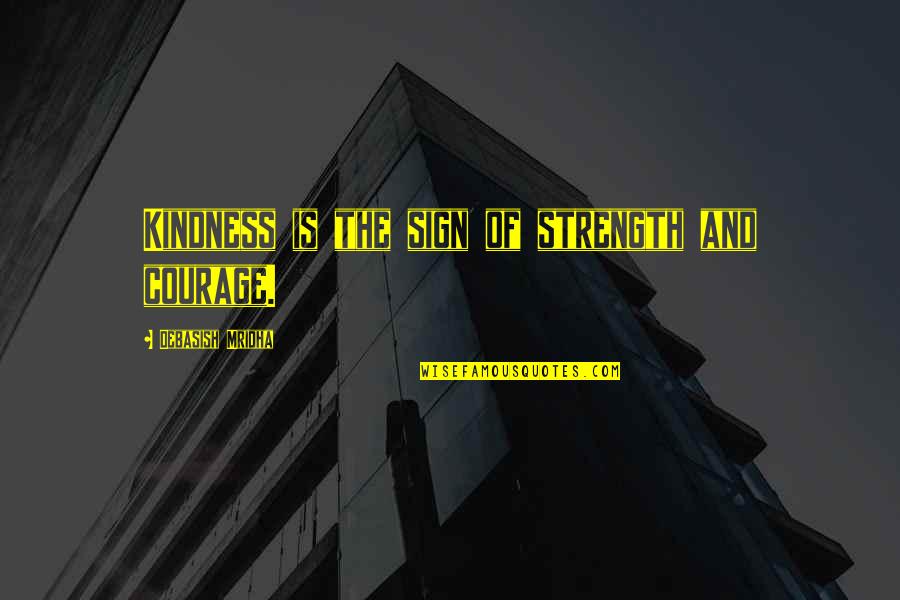 Courage And Wisdom Quotes By Debasish Mridha: Kindness is the sign of strength and courage.