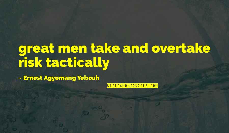 Courage And Wisdom Quotes By Ernest Agyemang Yeboah: great men take and overtake risk tactically