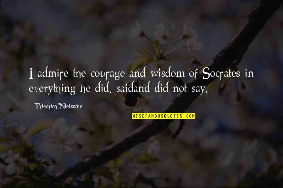 Courage And Wisdom Quotes By Friedrich Nietzsche: I admire the courage and wisdom of Socrates