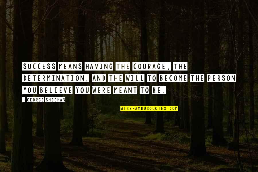 Courage And Wisdom Quotes By George Sheehan: Success means having the courage, the determination, and