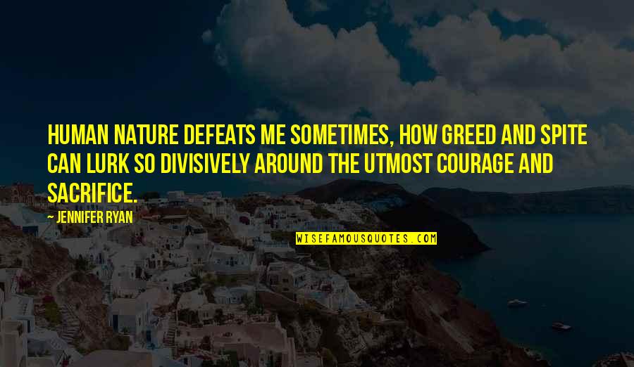 Courage And Wisdom Quotes By Jennifer Ryan: Human nature defeats me sometimes, how greed and