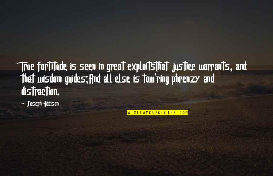 Courage And Wisdom Quotes By Joseph Addison: True fortitude is seen in great exploitsThat justice