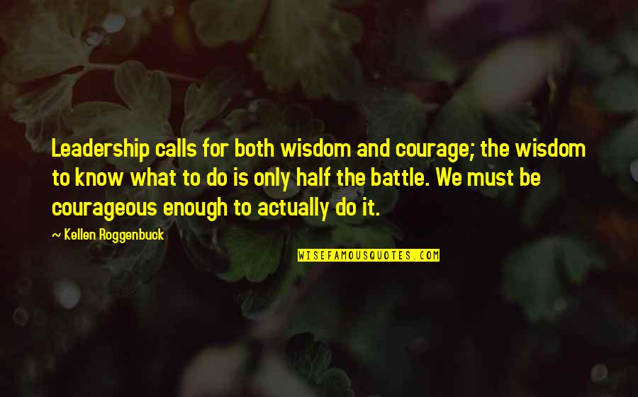 Courage And Wisdom Quotes By Kellen Roggenbuck: Leadership calls for both wisdom and courage; the
