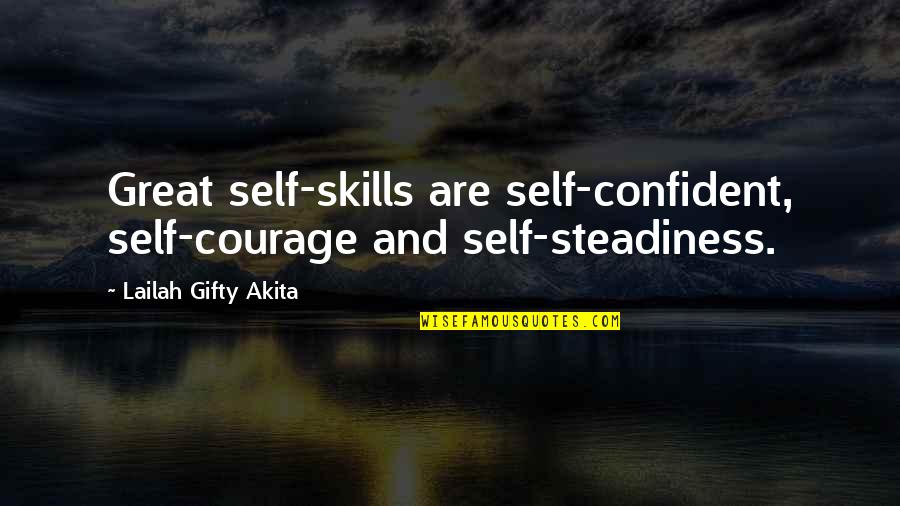 Courage And Wisdom Quotes By Lailah Gifty Akita: Great self-skills are self-confident, self-courage and self-steadiness.