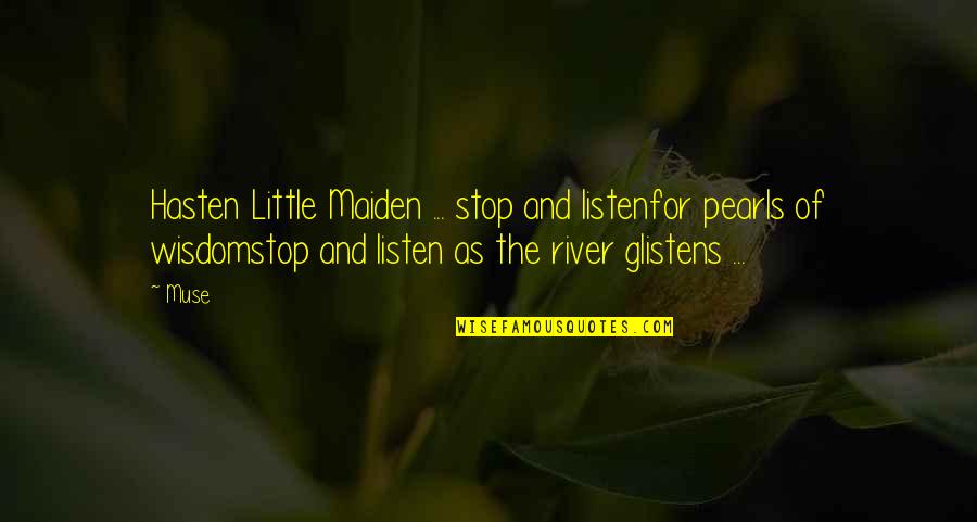 Courage And Wisdom Quotes By Muse: Hasten Little Maiden ... stop and listenfor pearls