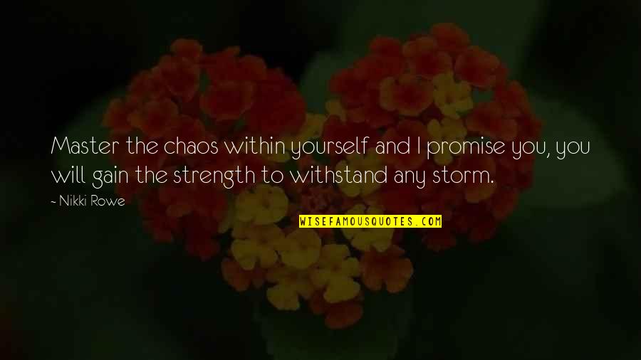 Courage And Wisdom Quotes By Nikki Rowe: Master the chaos within yourself and I promise