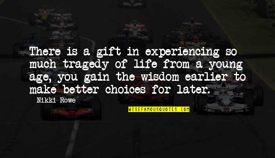 Courage And Wisdom Quotes By Nikki Rowe: There is a gift in experiencing so much