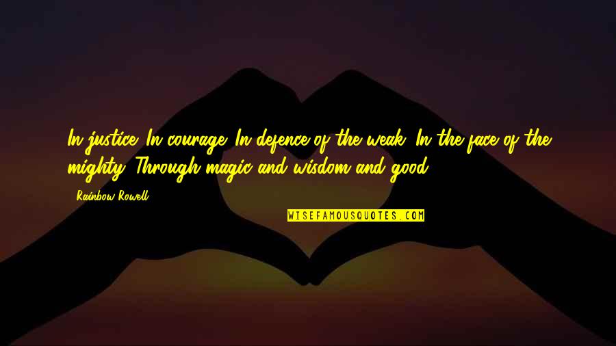 Courage And Wisdom Quotes By Rainbow Rowell: In justice. In courage. In defence of the