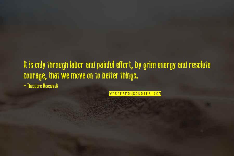 Courage And Wisdom Quotes By Theodore Roosevelt: It is only through labor and painful effort,