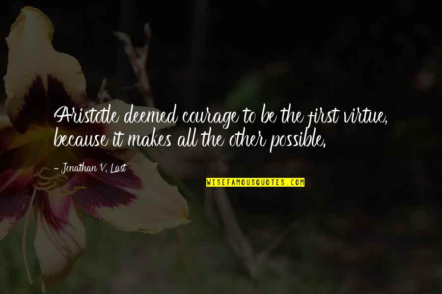 Courage Aristotle Quotes By Jonathan V. Last: Aristotle deemed courage to be the first virtue,
